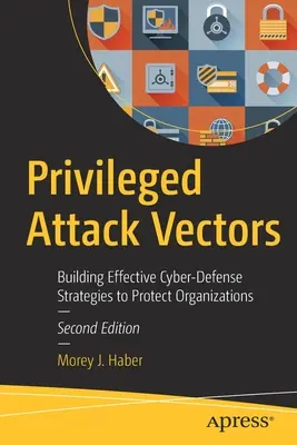 Vecteurs d'attaque privilégiés : Élaborer des stratégies de cyberdéfense efficaces pour protéger les organisations - Privileged Attack Vectors: Building Effective Cyber-Defense Strategies to Protect Organizations