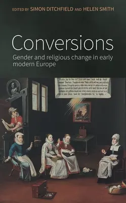 Conversions : Le genre et le changement religieux dans l'Europe du début des temps modernes - Conversions: Gender and Religious Change in Early Modern Europe