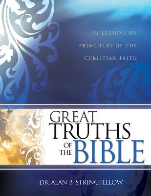 Les grandes vérités de la Bible : 52 leçons sur les principes de la foi chrétienne - Great Truths of the Bible: 52 Lessons on Principles of the Christian Faith
