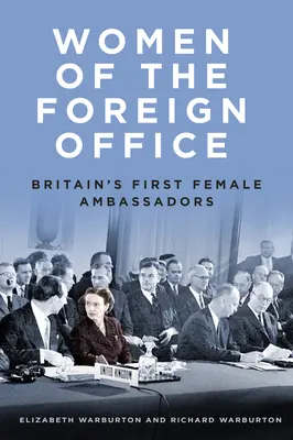 Les femmes du Foreign Office : Les premières femmes ambassadeurs de Grande-Bretagne - Women of the Foreign Office: Britain's First Female Ambassadors