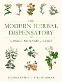 Le dispensaire moderne de plantes médicinales : Un guide de fabrication de médicaments - The Modern Herbal Dispensatory: A Medicine-Making Guide