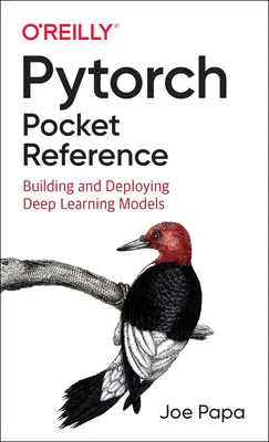 Pytorch Pocket Reference : Construire et déployer des modèles d'apprentissage profond - Pytorch Pocket Reference: Building and Deploying Deep Learning Models