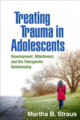 Traiter les traumatismes chez les adolescents : Développement, attachement et relation thérapeutique - Treating Trauma in Adolescents: Development, Attachment, and the Therapeutic Relationship
