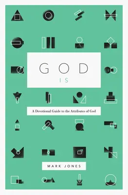 Dieu est : un guide de dévotion sur les attributs de Dieu - God Is: A Devotional Guide to the Attributes of God