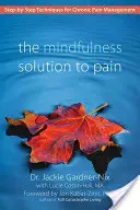 The Mindfulness Solution to Pain : Step-By-Step Techniques for Chronic Pain Management (La solution à la douleur par la pleine conscience : techniques étape par étape pour la gestion de la douleur chronique) - The Mindfulness Solution to Pain: Step-By-Step Techniques for Chronic Pain Management