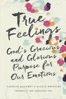 Les vrais sentiments : Le but gracieux et glorieux de Dieu pour nos émotions - True Feelings: God's Gracious and Glorious Purpose for Our Emotions