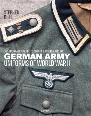 Uniformes de l'armée allemande de la Seconde Guerre mondiale : Un guide photographique des vêtements, des insignes et des équipements - German Army Uniforms of World War II: A Photographic Guide to Clothing, Insignia and Kit