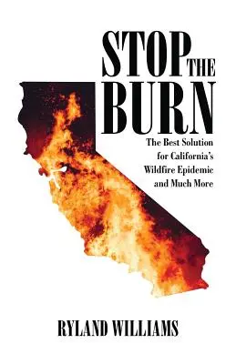 Stop The Burn : la meilleure solution à l'épidémie de feux de forêt en Californie et bien plus encore - Stop The Burn: The Best Solution for California's Wild Fire Epidemic and Much More