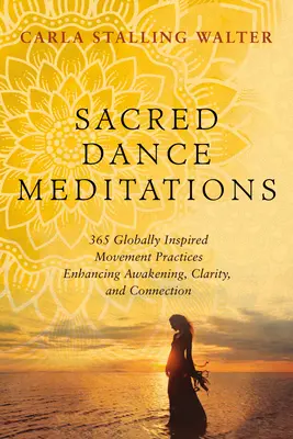 Méditations sur la danse sacrée : 365 pratiques de mouvement d'inspiration mondiale favorisant l'éveil, la clarté et la connexion - Sacred Dance Meditations: 365 Globally Inspired Movement Practices Enhancing Awakening, Clarity, and Connection