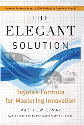 La solution élégante : La formule de Toyota pour maîtriser l'innovation - The Elegant Solution: Toyota's Formula for Mastering Innovation