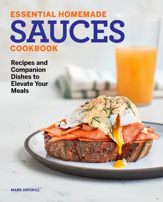 Essential Homemade Sauces Cookbook : Recettes et plats d'accompagnement pour rehausser vos repas - Essential Homemade Sauces Cookbook: Recipes and Companion Dishes to Elevate Your Meals