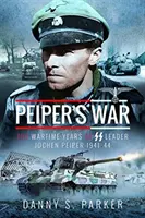 La guerre de Peiper : les années de guerre du chef SS Jochen Peiper, 1941-44 - Peiper's War: The Wartime Years of SS Leader Jochen Peiper, 1941-44