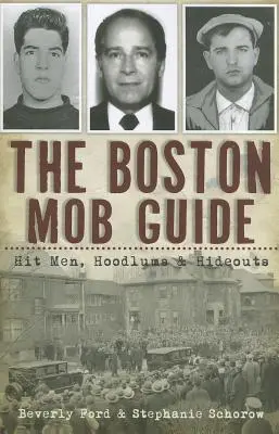 Le guide de la mafia de Boston : Hit Men, Hoodlums & Hideouts - The Boston Mob Guide: Hit Men, Hoodlums & Hideouts