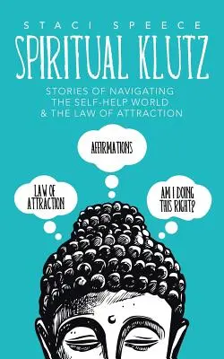 Spiritual Klutz : Histoires de navigation dans le monde de l'entraide et de la loi de l'attraction - Spiritual Klutz: Stories of Navigating the Self-Help World & the Law of Attraction