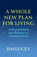 Un tout nouveau plan de vie - Parvenir à l'équilibre et au bien-être dans un monde en mutation - Whole New Plan for Living - Achieving Balance and Wellness in a Changing World