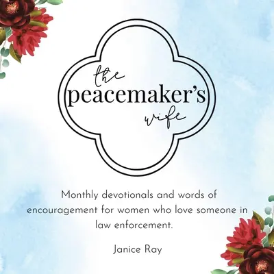 The Peacemaker's Wife : Monthly Devotionals and Words of Encouragement for Women Who Love Someone in Law Enforcement (L'épouse du pacificateur : dévotion mensuelle et mots d'encouragement pour les femmes qui aiment un membre des forces de l'ordre). - The Peacemaker's Wife: Monthly Devotionals and Words of Encouragement for Women Who Love Someone in Law Enforcement.