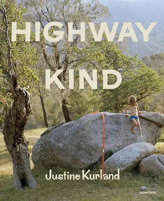 Justine Kurland : Highway Kind - Justine Kurland: Highway Kind