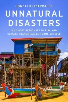 Catastrophes non naturelles : Pourquoi la plupart des réponses aux risques et au changement climatique échouent, mais certaines réussissent - Unnatural Disasters: Why Most Responses to Risk and Climate Change Fail But Some Succeed