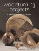 Projets de tournage sur bois : Un guide d'atelier pour les formes - Woodturning Projects: A Workshop Guide to Shapes