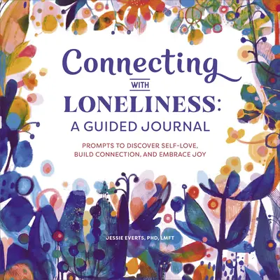 Se connecter à la solitude : Un journal guidé : Pistes pour découvrir l'amour de soi, établir des liens et embrasser la joie - Connecting with Loneliness: A Guided Journal: Prompts to Discover Self-Love, Build Connection, and Embrace Joy