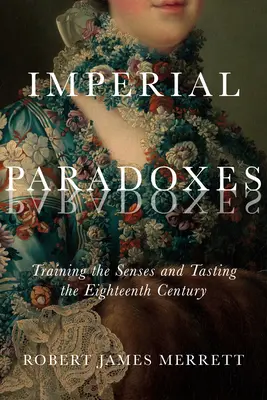 Paradoxes impériaux, 83 : L'entraînement des sens et la dégustation du dix-huitième siècle - Imperial Paradoxes, 83: Training the Senses and Tasting the Eighteenth Century