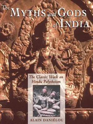 Les mythes et les dieux de l'Inde : L'ouvrage classique sur le polythéisme hindou de la série Princeton Bollingen - The Myths and Gods of India: The Classic Work on Hindu Polytheism from the Princeton Bollingen Series