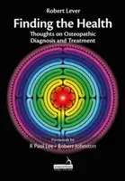 Trouver la santé - Réflexions sur le diagnostic et le traitement ostéopathiques - Finding the Health - Thoughts on Osteopathic Diagnosis and Treatment