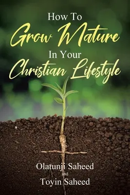 Comment devenir mature dans son mode de vie chrétien - How To Grow Mature In Your Christian Lifestyle
