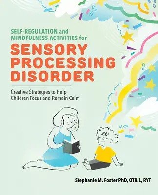 Self Regulation and Mindfulness Activities for Sensory Processing Disorder (Activités d'autorégulation et de pleine conscience pour les troubles du traitement sensoriel) : Stratégies créatives pour aider les enfants à se concentrer et à rester calmes - Self Regulation and Mindfulness Activities for Sensory Processing Disorder: Creative Strategies to Help Children Focus and Remain Calm