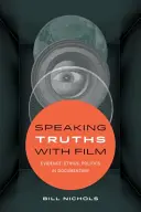 Speaking Truths with Film : Evidence, Ethics, Politics in Documentary - Speaking Truths with Film: Evidence, Ethics, Politics in Documentary