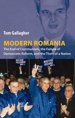 La Roumanie moderne : la fin du communisme, l'échec des réformes démocratiques et le vol d'une nation - Modern Romania: The End of Communism, the Failure of Democratic Reform, and the Theft of a Nation