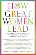 Comment les grandes femmes dirigent : Une aventure mère-fille dans la vie des femmes qui façonnent le monde - How Great Women Lead: A Mother-Daughter Adventure Into the Lives of Women Shaping the World