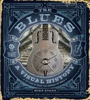 Le Blues : Une histoire visuelle : 100 ans de musique qui a changé le monde - The Blues: A Visual History: 100 Years of Music That Changed the World