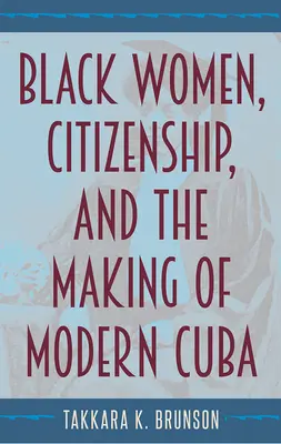 Les femmes noires, la citoyenneté et la création de la Cuba moderne - Black Women, Citizenship, and the Making of Modern Cuba