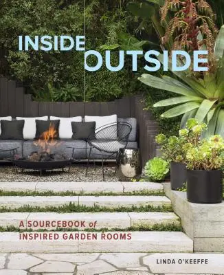 Inside Outside : Un recueil de pièces de jardin inspirées - Inside Outside: A Sourcebook of Inspired Garden Rooms