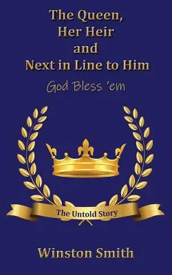 La Reine, son héritier et son successeur, que Dieu les bénisse : L'histoire inédite - The Queen, Her Heir and Next in Line to Him, God Bless 'em: The Untold Story