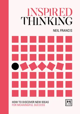 La pensée inspirée : comment découvrir de nouvelles idées pour un succès significatif - Inspired Thinking: How to Discover New Ideas for Meaningful Success