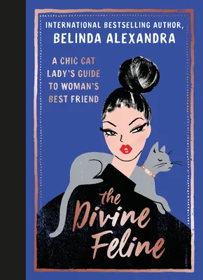 Le Divin Félin : Le guide du meilleur ami de la femme par une femme à chats chic - The Divine Feline: A Chic Cat Lady's Guide to Woman's Best Friend