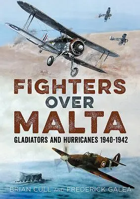 Les chasseurs au-dessus de Malte : Gladiateurs et Hurricanes 1940-1942 - Fighters Over Malta: Gladiators and Hurricanes 1940-1942