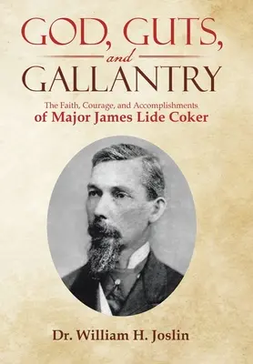 Dieu, le courage et la bravoure : La foi, le courage et les réalisations du major James Lide Coker - God, Guts, and Gallantry: The Faith, Courage, and Accomplishments of Major James Lide Coker