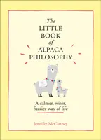 Le petit livre de la philosophie alpaga - Un mode de vie plus calme, plus sage et plus flou - Little Book of Alpaca Philosophy - A Calmer, Wiser, Fuzzier Way of Life