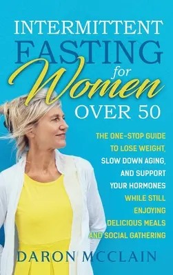 L'art du jeûne intermittent pour les femmes de plus de 50 ans : Le guide unique pour perdre du poids, ralentir le vieillissement et soutenir vos hormones tout en continuant à savourer de délicieux plats de viande et de poisson. - Intermittent Fasting for Women Over 50: The One-Stop Guide to Lose Weight, Slow Down Aging, and Support Your Hormones While Still Enjoying Delicious M