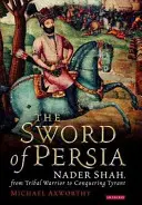 L'épée de la Perse : Nader Shah, du guerrier tribal au tyran conquérant - The Sword of Persia: Nader Shah, from Tribal Warrior to Conquering Tyrant