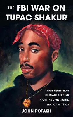 La guerre du FBI contre Tupac Shakur : la répression par l'État des leaders noirs de l'époque des droits civiques aux années 1990 - The FBI War on Tupac Shakur: The State Repression of Black Leaders from the Civil Rights Era to the 1990s