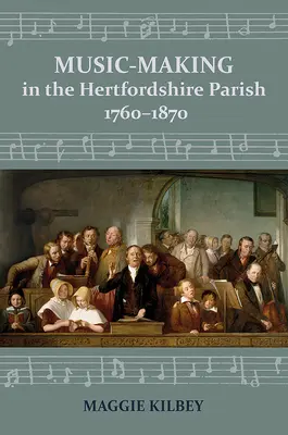 La musique dans les paroisses du Hertfordshire, 1760-1870 - Music-Making in the Hertfordshire Parish, 1760-1870