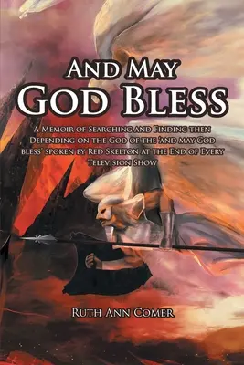 Et que Dieu bénisse : A Memoir of Searching and Finding then Dependent on the God of the 'and may God bless' spoken by Red Skelton at the En - And May God Bless: A Memoir of Searching and Finding then Depending on the God of the 'and may God bless' spoken by Red Skelton at the En