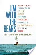 Je suis avec les ours : Histoires courtes d'une planète endommagée - I'm with the Bears: Short Stories from a Damaged Planet