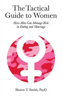 Le guide tactique des femmes : comment les hommes peuvent gérer les risques dans les rencontres et le mariage - The Tactical Guide to Women: How Men Can Manage Risk in Dating and Marriage