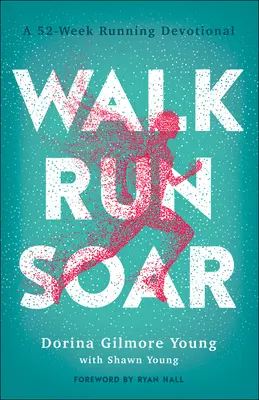 Marcher, courir, s'élever : Un dévotionnel de 52 semaines sur la course à pied - Walk, Run, Soar: A 52-Week Running Devotional
