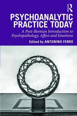 La pratique psychanalytique aujourd'hui : Une introduction post-bionienne à la psychopathologie, à l'affect et aux émotions - Psychoanalytic Practice Today: A Post-Bionian Introduction to Psychopathology, Affect and Emotions